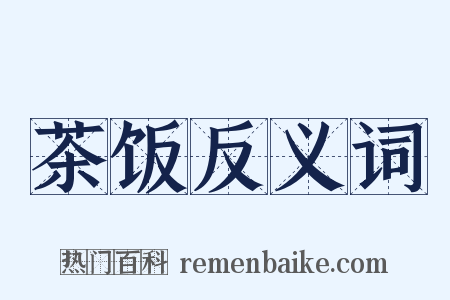 茶饭反义词是什么意思的图片